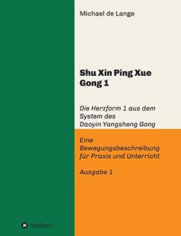 Shuxin Pingxue Gong 1 - Herzform 1: Die Herzform 1 aus dem System des Daoyin Yangsheng Gong, Eine Bewegungsbeschreibung für Praxis und Unterricht.