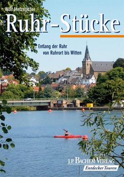 Ruhr-Stücke. Entlang der Ruhr von Ruhrort bis Witten