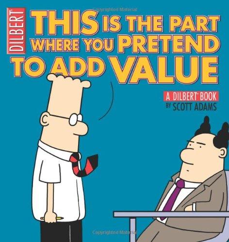 This Is the Part Where You Pretend to Add Value: A Dilbert Book (Dilbert Book Collections Graphi)