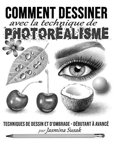 Comment Dessiner avec la Technique de Photoréalisme: Techniques de Dessin et D'ombrage - Débutant à Avancé