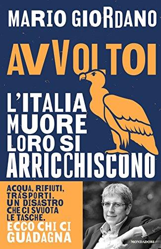 Avvoltoi. L'Italia muore loro si arricchiscono. Acqua, rifiuti, trasporti. Un disastro che ci svuota le tasche. Ecco chi ci guadagna