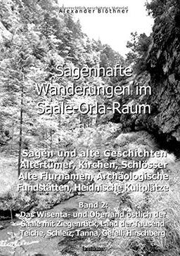 Sagenhafte Wanderungen im Saale-Orla-Raum: Sagen und alte Geschichten, Altertümer, Kirchen, Schlösser, Archäologische Fundstätten, Alteuropäische ... Teiche, Schleiz, Tanna, Gefell, Hirschberg