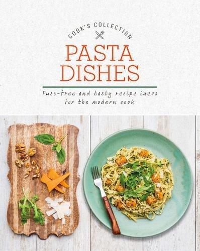 Pasta Dishes: Fuss-Free and Tasty Recipe Ideas for the Modern Cook (Cook's Collection)