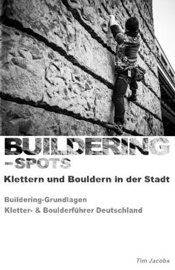 Buildering-Spots - Klettern und Bouldern in der Stadt: Buildering Grundlagen / Kletter- & Boulderführer Deutschland