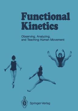 Functional Kinetics: Observing, Analyzing, &amp; Teaching Human Movement: Observing, Analyzing and Teaching Human Movement