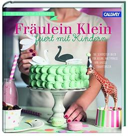 Fräulein Klein feiert mit Kindern: Die schönsten Ideen für kleine Partymäuse und große Traumtänzer