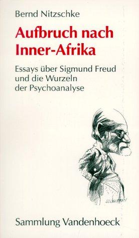 Aufbruch nach Inner- Afrika. Essays über Sigmund Freud und die Wurzeln der Psychoanalyse