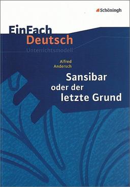 EinFach Deutsch Unterrichtsmodelle: Alfred Andersch: Sansibar oder der letzte Grund: Klassen 8 - 10