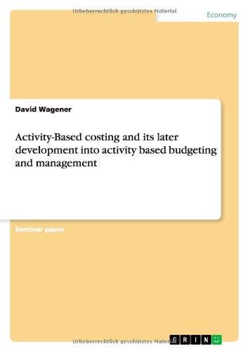 Activity-Based costing and its later development into activity based budgeting and management