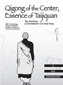 Qigong of the Center, Essence of Taijiquan: The Teachings of Grandmaster Cai Song Fang (Warriors of Stillness Trilogy)