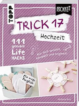 Trick 17 Pockezz – Hochzeit: 111 geniale Lifehacks für den romantischsten Tag im Leben