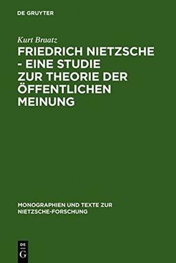 Friedrich Nietzsche - Eine Studie zur Theorie der Öffentlichen Meinung (Monographien und Texte zur Nietzsche-Forschung, Band 18)