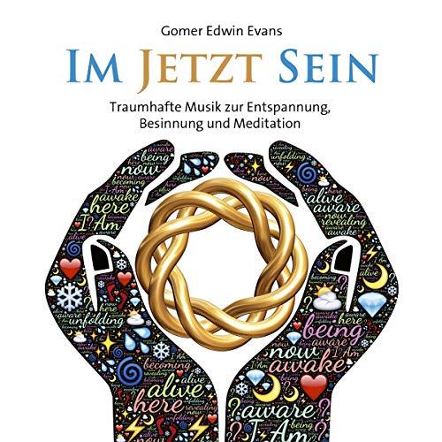 Im Jetzt sein: Traumhafte Musik zur Entspannung, Besinnung und Meditation