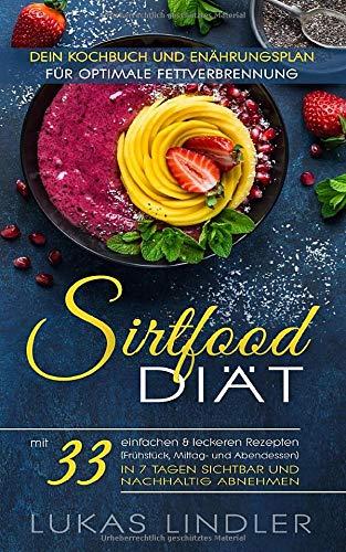 SIRTFOOD-DIÄT: Dein Kochbuch und Ernährungsplan für optimale Fettverbrennung: mit 33 einfachen & leckeren Rezepten (Frühstück, Mittag- und Abendessen) in 7 Tagen sichtbar und nachhaltig abnehmen