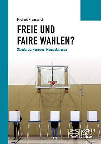 Freie und faire Wahlen?: Standards, Kurioses, Manipulationen (Politisches Sachbuch)