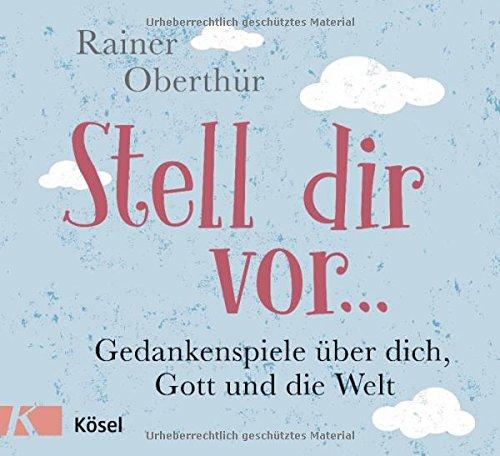 Stell dir vor ...: Gedankenspiele über dich, Gott und die Welt