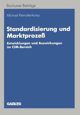 Standardisierung und Marktprozess (German Edition): Entwicklungen und Auswirkungen im CIM-Bereich (Bochumer Beiträge zur Unternehmensführung und Unternehmensforschung)