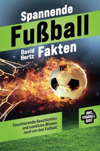 Spannende Fußball Fakten: Faszinierende Geschichten und unnützes Wissen rund um den Fußball. inkl. Fußball Quiz & Spieltagebuch! Ideales Fußball ... Jungen, Männer und alle Fußballbegeisterten!