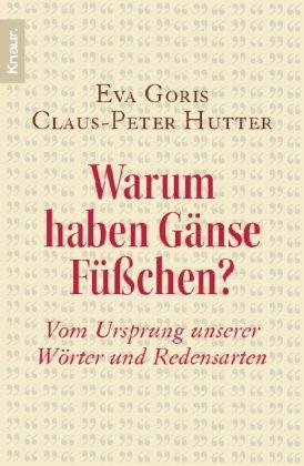 Warum haben Gänse Füßchen?: Vom Ursprung unserer Wörter und Redensarten