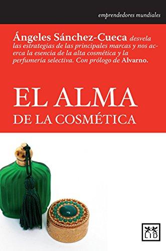 El Alma de la Cosmética: Ángeles Sánchez-Cueca Desvela Las Estrategias de Las Principales Marcas y Nos Acerca La Esencia de la Alta Cosmética y = The: ... Perfumería Selectiva (Historia Empresarial)