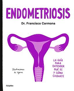 Endometriosis: La Guía Para Entender Qué Es Y Cómo Cuidarte / Endometriosis: The Guide to Understanding What It Is and How to Take Care of Yourself (Bienestar, salud y vida sana)