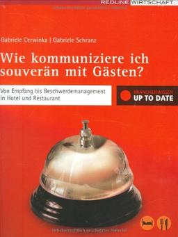 Wie kommuniziere ich souverän mit Gästen?: Von Empfang bis Beschwerdemanagement in Hotel und Restaurant