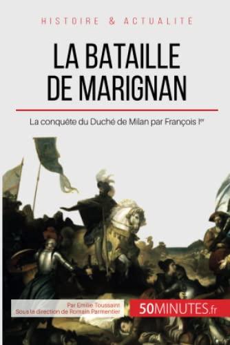 La bataille de Marignan : La conquête du Duché de Milan par François Ier