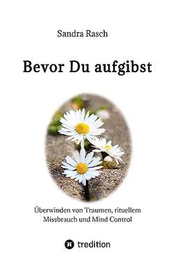 Bevor Du aufgibst: Überwinden von Traumen, rituellem Missbrauch und Mind Control