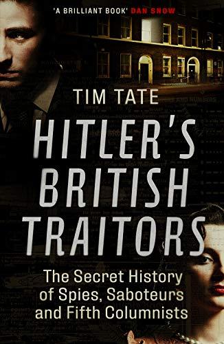 Tate, T: Hitler's British Traitors: The Secret History of Spies, Saboteurs and Fifth Columnists