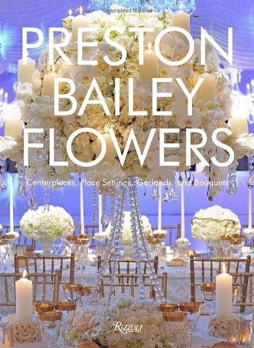 Preston Bailey Flowers: Centerpieces, Place Setting, Ceremonies, and Parties