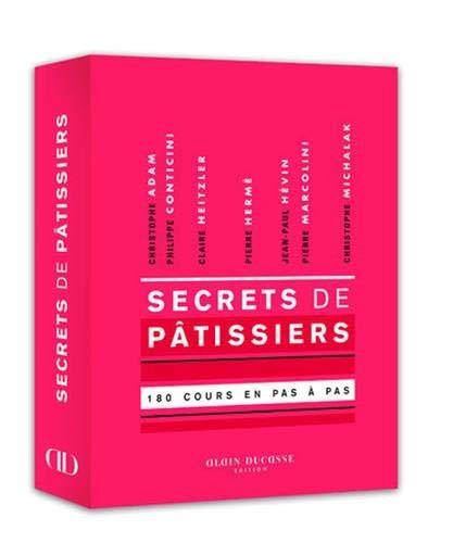 Secrets de pâtissiers : 180 cours en pas à pas : Christophe Adam, Philippe Conticini, Claire Heitzler, Pierre Hermé, Jean-Paul Hévin, Pierre Marcolini, Christophe Michalak