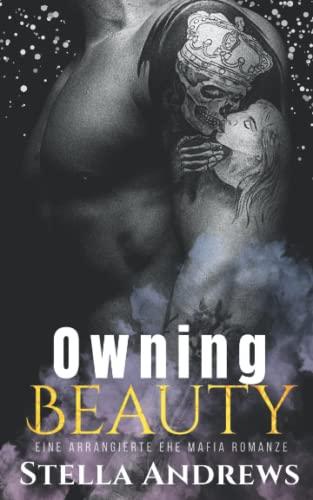 Owning Beauty: Eine arrangierte Ehe Mafia Romanze