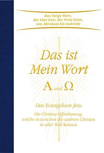 Das ist Mein Wort. Alpha und Omega. Das Evangelium Jesu. Die Christus-Offenbarung welche inzwischen die wahren Christen in aller Welt kennen