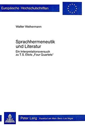 Sprachhermeneutik und Literatur: Ein Interpretationsversuch zu T.S. Eliots «Four Quartets» (Europäische Hochschulschriften / European University Studies / Publications Universitaires Européennes)