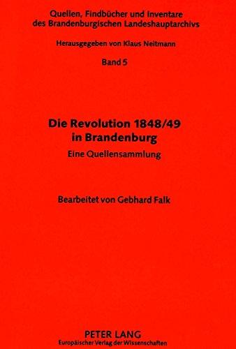 Die Revolution 1848/49 in Brandenburg: eine Quellensammlung (Quellen, Findbucher und Inventare des Brandenburgischen Landeshauptarchivs)