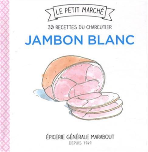 Jambon blanc : 30 recettes du charcutier