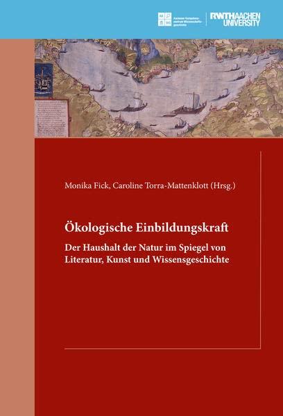 Ökologische Einbildungskraft: Der Haushalt der Natur im Spiegel von Literatur, Kunst und Wissensgeschichte (Studien des Aachener Kompetenzzentrums für Wissenschaftsgeschichte)