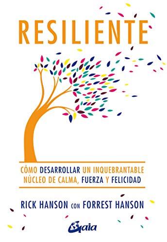 Resiliente: Cómo desarrollar un inquebrantable núcleo de calma, fuerza y felicidad (Psicoemoción)