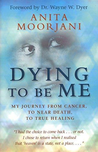 Dying to Be Me: My Journey from Cancer, to Near Death, to True Healing