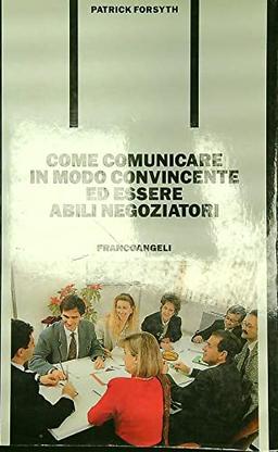 Come comunicare in modo convincente ed essere abili negoziatori (Formazione permanente-Problemi d'oggi)