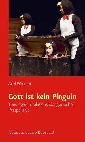 Gott ist kein Pinguin: Theologie in religionspädagogischer Perspektive