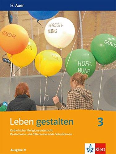 Leben gestalten / Katholischer Religionsunterricht: Ausgabe N für Realschulen und differenzierende Schulformen / Ausgabe N für Realschulen und differenzierende Schulformen