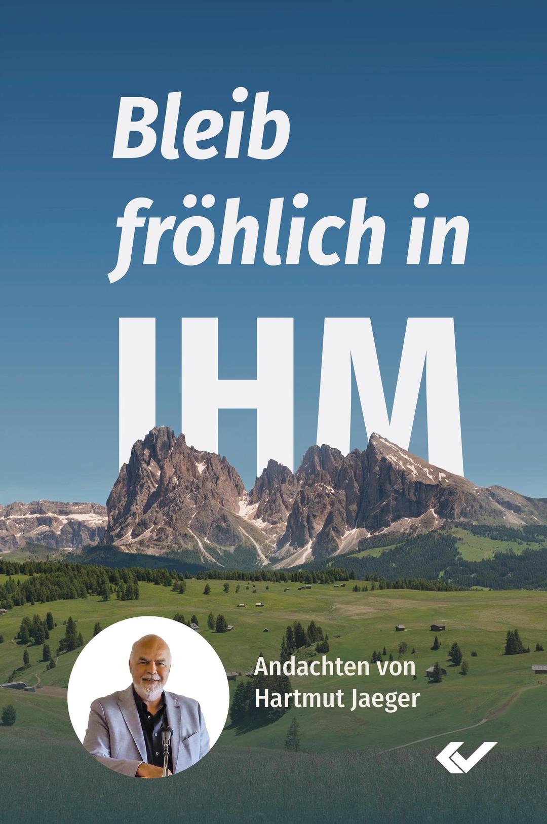 Bleib fröhlich in IHM: Andachten von Hartmut Jaeger