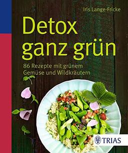 Detox ganz grün: 86 Rezepte mit grünem Gemüse und Wildkräutern