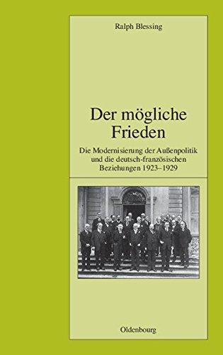 Der mögliche Frieden: Die Modernisierung der Außenpolitik und die deutsch-französischen Beziehungen 1923-1929 (Pariser Historische Studien, Band 76)