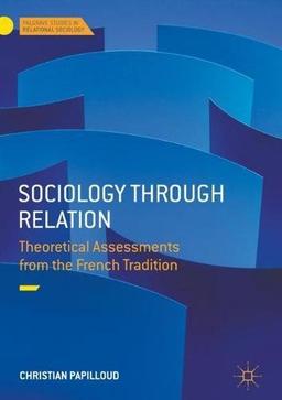 Sociology through Relation: Theoretical Assessments from the French Tradition (Palgrave Studies in Relational Sociology)