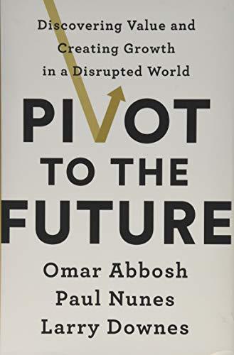 Pivot to the Future: Discovering Value and Creating Growth in a Disrupted World