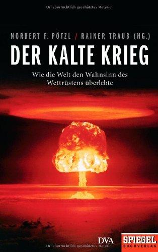 Der Kalte Krieg: Wie die Welt den Wahnsinn des Wettrüstens überlebte - Ein SPIEGEL-Buch