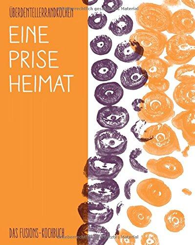 Eine Prise Heimat: Das Fusions-Kochbuch