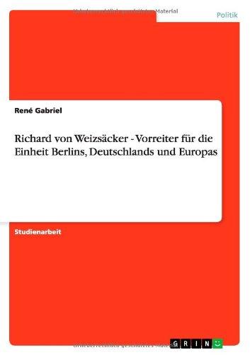 Richard von Weizsäcker - Vorreiter für die Einheit Berlins, Deutschlands und Europas